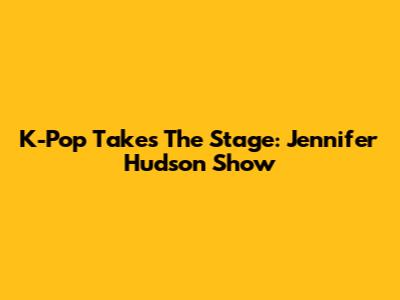 K-Pop Takes The Stage: Jennifer Hudson Show