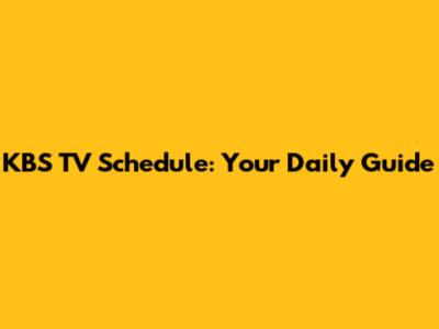 KBS TV Schedule: Your Daily Guide