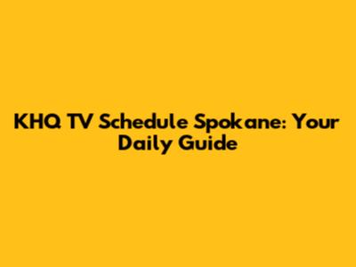 KHQ TV Schedule Spokane: Your Daily Guide