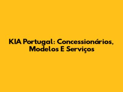 KIA Portugal: Concessionários, Modelos E Serviços