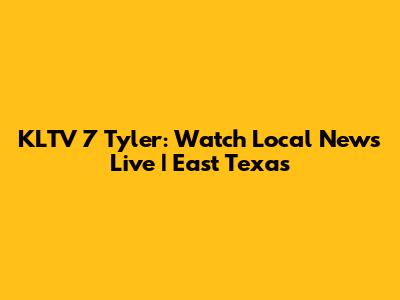 KLTV 7 Tyler: Watch Local News Live | East Texas