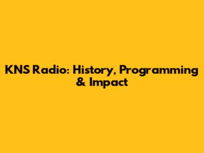 KNS Radio: History, Programming & Impact