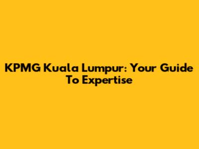 KPMG Kuala Lumpur: Your Guide To Expertise