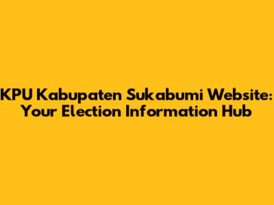 KPU Kabupaten Sukabumi Website: Your Election Information Hub