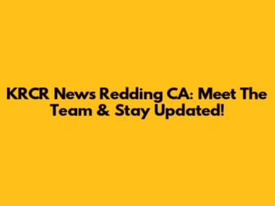 KRCR News Redding CA: Meet The Team & Stay Updated!