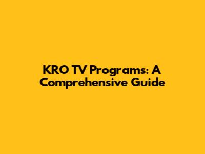 KRO TV Programs: A Comprehensive Guide