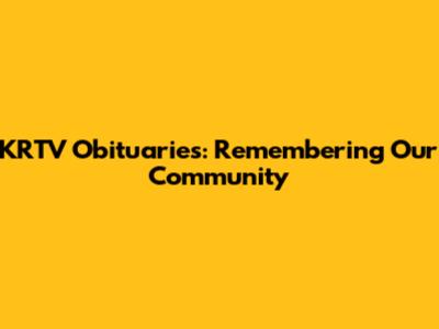 KRTV Obituaries: Remembering Our Community