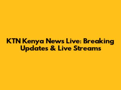 KTN Kenya News Live: Breaking Updates & Live Streams