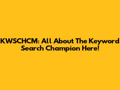 KWSCHCM: All About The Keyword Search Champion Here!