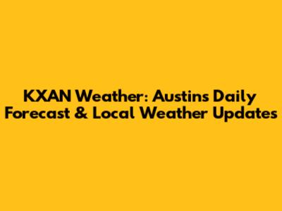 KXAN Weather: Austin's Daily Forecast & Local Weather Updates