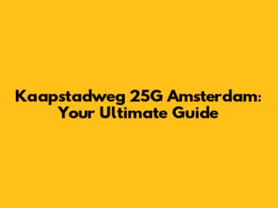 Kaapstadweg 25G Amsterdam: Your Ultimate Guide