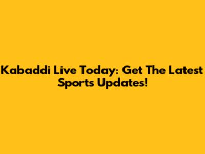 Kabaddi Live Today: Get The Latest Sports Updates!