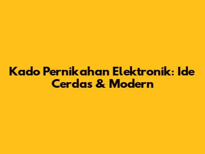 Kado Pernikahan Elektronik: Ide Cerdas & Modern