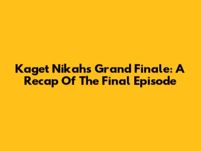 Kaget Nikah's Grand Finale: A Recap Of The Final Episode
