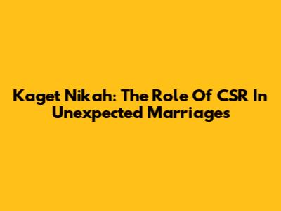 Kaget Nikah: The Role Of CSR In Unexpected Marriages