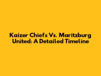 Kaizer Chiefs Vs. Maritzburg United: A Detailed Timeline