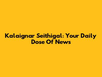 Kalaignar Seithigal: Your Daily Dose Of News
