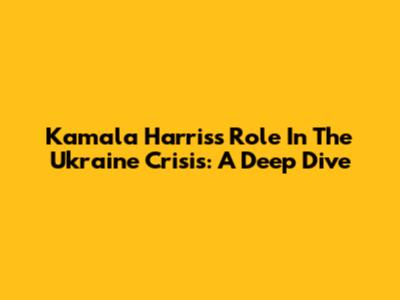Kamala Harris's Role In The Ukraine Crisis: A Deep Dive