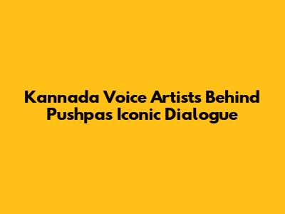 Kannada Voice Artists Behind Pushpa's Iconic Dialogue