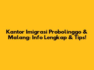 Kantor Imigrasi Probolinggo & Malang: Info Lengkap & Tips!