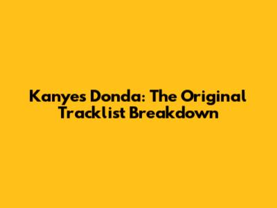 Kanye's Donda: The Original Tracklist Breakdown