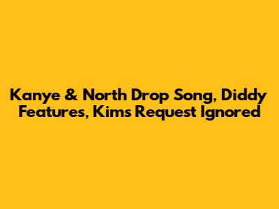 Kanye & North Drop Song, Diddy Features, Kim's Request Ignored