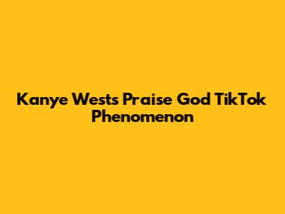 Kanye West's 'Praise God' TikTok Phenomenon