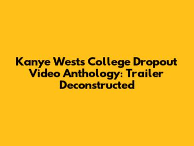 Kanye West's College Dropout Video Anthology: Trailer Deconstructed