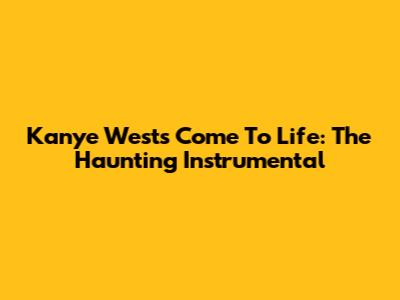 Kanye West's Come To Life: The Haunting Instrumental