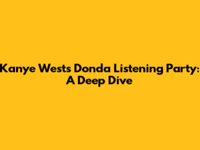 Kanye West's Donda Listening Party: A Deep Dive