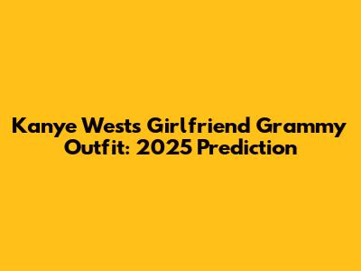 Kanye West's Girlfriend Grammy Outfit: 2025 Prediction