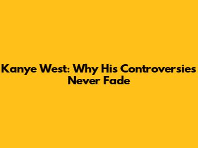 Kanye West: Why His Controversies Never Fade
