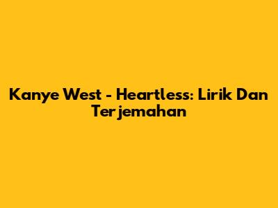 Kanye West - Heartless: Lirik Dan Terjemahan