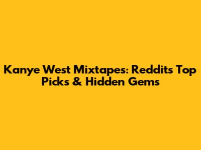 Kanye West Mixtapes: Reddit's Top Picks & Hidden Gems