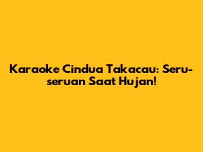 Karaoke Cindua Takacau: Seru-seruan Saat Hujan!