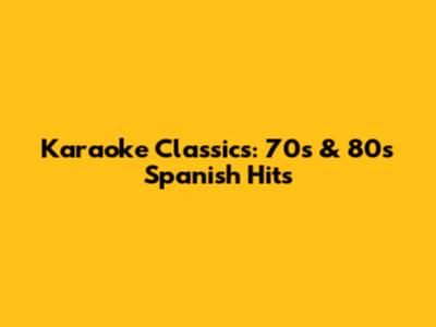 Karaoke Classics: 70s & 80s Spanish Hits