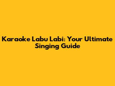 Karaoke Labu Labi: Your Ultimate Singing Guide