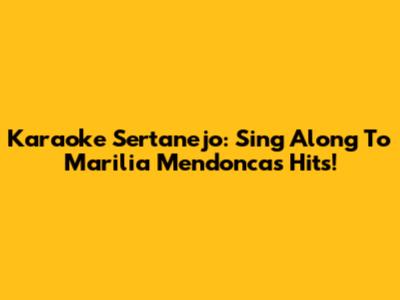 Karaoke Sertanejo: Sing Along To Marilia Mendonca's Hits!