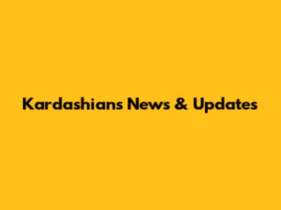 Kardashians News & Updates
