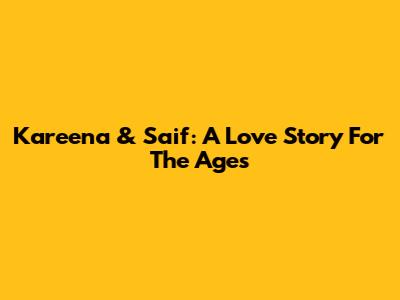 Kareena & Saif: A Love Story For The Ages