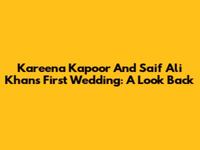Kareena Kapoor And Saif Ali Khan's First Wedding: A Look Back