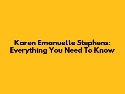 Karen Emanuelle Stephens: Everything You Need To Know