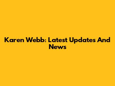 Karen Webb: Latest Updates And News