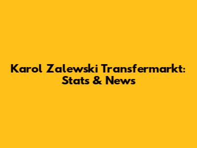 Karol Zalewski Transfermarkt: Stats & News