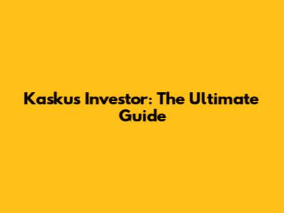 Kaskus Investor: The Ultimate Guide