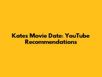 Kate's Movie Date: YouTube Recommendations