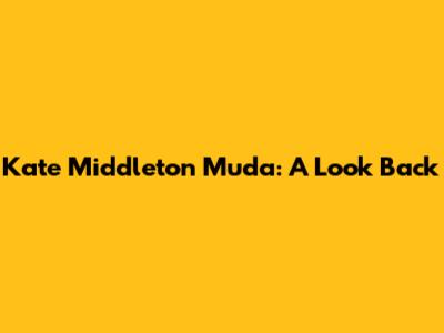 Kate Middleton Muda: A Look Back