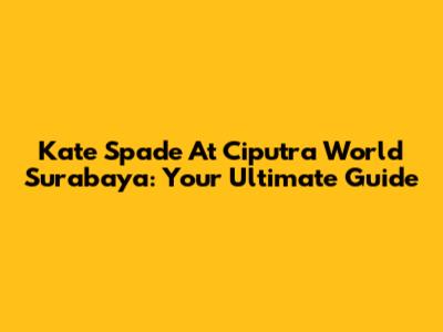 Kate Spade At Ciputra World Surabaya: Your Ultimate Guide