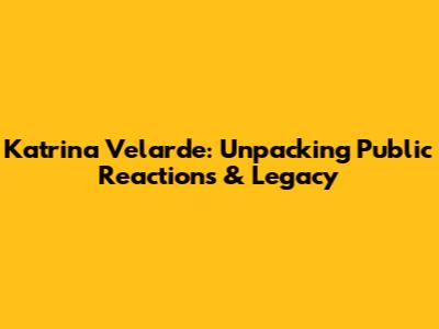 Katrina Velarde: Unpacking Public Reactions & Legacy
