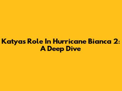 Katya's Role In Hurricane Bianca 2: A Deep Dive